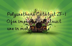 Polyurethane Catalyst ZF-10 for improved cell structure in molded foams