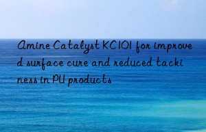 Amine Catalyst KC101 for improved surface cure and reduced tackiness in PU products