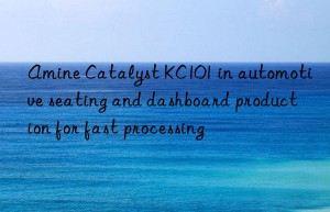 Amine Catalyst KC101 in automotive seating and dashboard production for fast processing