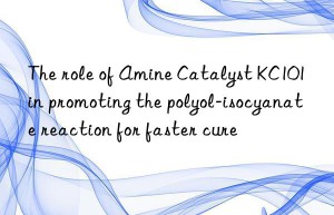 The role of Amine Catalyst KC101 in promoting the polyol-isocyanate reaction for faster cure
