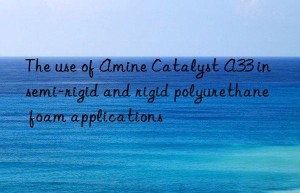 The use of Amine Catalyst A33 in semi-rigid and rigid polyurethane foam applications