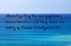 Investigating the non-fugitive characteristics and long-term stability of Amine Catalyst KC101