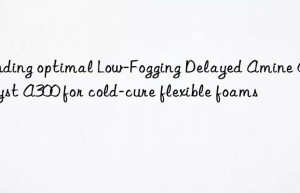 Finding optimal Low-Fogging Delayed Amine Catalyst A300 for cold-cure flexible foams