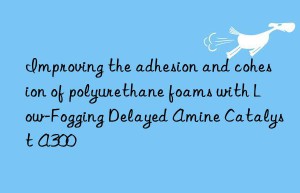 Improving the adhesion and cohesion of polyurethane foams with Low-Fogging Delayed Amine Catalyst A300