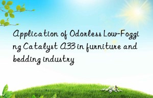 Application of Odorless Low-Fogging Catalyst A33 in furniture and bedding industry