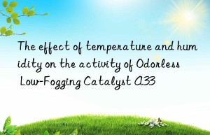 The effect of temperature and humidity on the activity of Odorless Low-Fogging Catalyst A33
