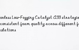 Odorless Low-Fogging Catalyst A33 strategies for consistent foam quality across different formulations