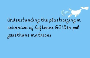 Understanding the plasticizing mechanism of Softener G213 in polyurethane matrices