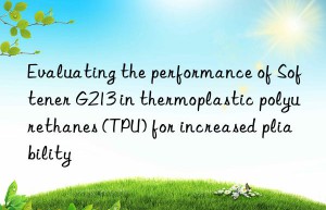 Evaluating the performance of Softener G213 in thermoplastic polyurethanes (TPU) for increased pliability