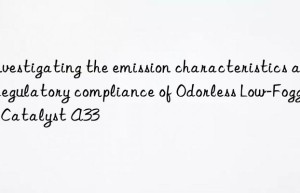 Investigating the emission characteristics and regulatory compliance of Odorless Low-Fogging Catalyst A33