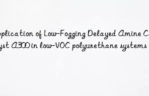 Application of Low-Fogging Delayed Amine Catalyst A300 in low-VOC polyurethane systems