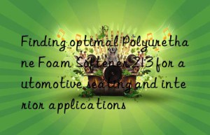Finding optimal Polyurethane Foam Softener 213 for automotive seating and interior applications
