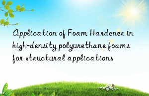 Application of Foam Hardener in high-density polyurethane foams for structural applications