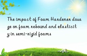 The impact of Foam Hardener dosage on foam rebound and elasticity in semi-rigid foams