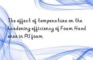 The effect of temperature on the hardening efficiency of Foam Hardener in PU foam