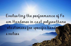 Evaluating the performance of Foam Hardener in cast polyurethane elastomers for specific hardness values