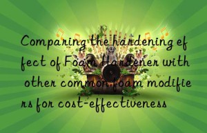 Comparing the hardening effect of Foam Hardener with other common foam modifiers for cost-effectiveness