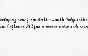 Developing new formulations with Polyurethane Foam Softener 213 for superior noise reduction