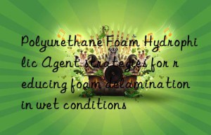 Polyurethane Foam Hydrophilic Agent strategies for reducing foam delamination in wet conditions