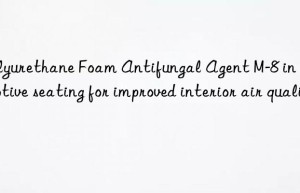 Polyurethane Foam Antifungal Agent M-8 in automotive seating for improved interior air quality