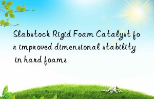 Slabstock Rigid Foam Catalyst for improved dimensional stability in hard foams