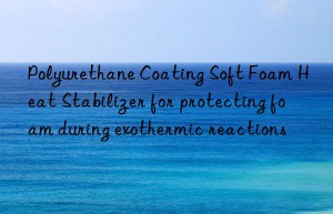 Polyurethane Coating Soft Foam Heat Stabilizer for protecting foam during exothermic reactions