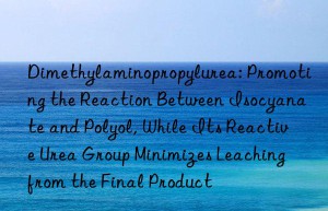 Dimethylaminopropylurea: Promoting the Reaction Between Isocyanate and Polyol, While Its Reactive Urea Group Minimizes Leaching from the Final Product