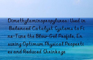 Dimethylaminopropylurea: Used in Balanced Catalyst Systems to Fine-Tune the Blow-Gel Profile, Ensuring Optimum Physical Properties and Reduced Shrinkage