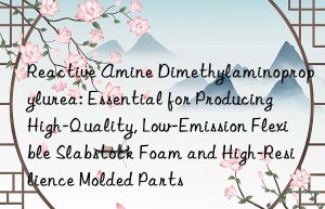 Reactive Amine Dimethylaminopropylurea: Essential for Producing High-Quality, Low-Emission Flexible Slabstock Foam and High-Resilience Molded Parts
