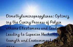 Dimethylaminopropylurea: Optimizing the Curing Process of Polyurethane Elastomers and Sealants, Leading to Superior Mechanical Strength and Environmental Resistance