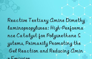 Reactive Tertiary Amine Dimethylaminopropylurea: High-Performance Catalyst for Polyurethane Systems, Primarily Promoting the Gel Reaction and Reducing Amine Emission