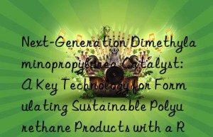 Next-Generation Dimethylaminopropylurea Catalyst: A Key Technology for Formulating Sustainable Polyurethane Products with a Reduced Carbon Footprint