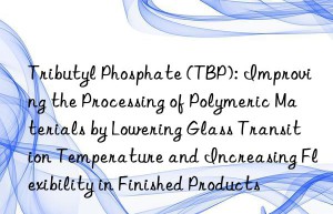 Tributyl Phosphate (TBP): Improving the Processing of Polymeric Materials by Lowering Glass Transition Temperature and Increasing Flexibility in Finished Products