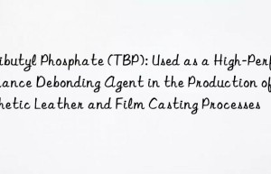 Tributyl Phosphate (TBP): Used as a High-Performance Debonding Agent in the Production of Synthetic Leather and Film Casting Processes