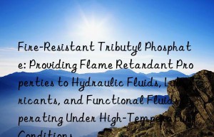 Fire-Resistant Tributyl Phosphate: Providing Flame Retardant Properties to Hydraulic Fluids, Lubricants, and Functional Fluids Operating Under High-Temperature Conditions