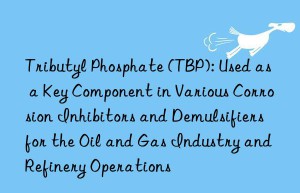 Tributyl Phosphate (TBP): Used as a Key Component in Various Corrosion Inhibitors and Demulsifiers for the Oil and Gas Industry and Refinery Operations